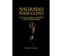 Sagrado Masculino: Um guia para o homem contemporâneo
