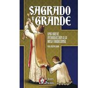 Sagrado y Grande: Una Breve Introducción a la Misa Tradicional