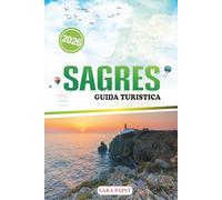 SAGRES GUIDA TURISTICA 2026: Pianifica, esplora e vivi la gemma costiera del Portogallo: paesaggi selvaggi, sapori locali e orizzonti infiniti