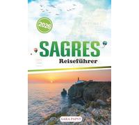 SAGRES REISEFÜHRER 2026: Planen, erkunden und erleben Sie Portugals Küstenjuwel: wilde Landschaften, lokale Aromen und endlose Horizonte