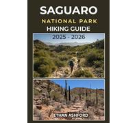 SAGUARO NATIONAL PARK HIKING GUIDE 2025 - 2026: Explore the Iconic Desert Trails of Arizona’s Saguaro Wilderness (The Explorer’s Footpath Series)