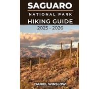 SAGUARO NATIONAL PARKS HIKING GUIDE 2025 - 2026: Discover Towering Cactus Forests, Desert Trails, and Breathtaking Vistas in Arizona’s Sonoran Wilderness (Wild Pathways)