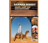 SAHARA DESERT HIKING GUIDE 2026: Camel Routes, Golden Dunes, and Nomadic Adventures in Morocco’s Vast Wilderness Park Crown (YOUR TRAVEL ROAD MAP TO YOUR DESTINATION AROUND THE CONTINETS)