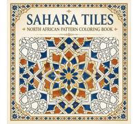 Sahara Tiles North African Pattern Coloring Book: Explore the Rich Geometric Art of North Africa Through 40 Traditional Floral Tile Pattern Designs