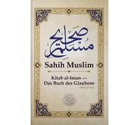 Sahih Muslim - Das Buch des Glaubens: Kitab al-Iman mit arabischem text, deutscher Übersetzung und Erläuterungen