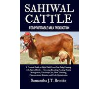 SAHIWAL CATTLE FOR PROFITABLE MILK PRODUCTION: A Practical Guide to High-Yield, Low-Cost Dairy Farming with Sahiwal Cattle - Covering Breeding, ... Behavior, and Profit Optimization