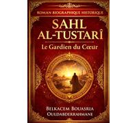 SAHL AL-TUSTARÎ: Le Gardien du Cœur (LES MAITRES SOUFIS)