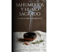 Sahumerios y Humo Sagrado: El Recetario Completo