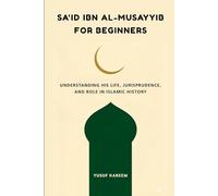 Sa'id ibn al-Musayyib for Beginners: Understanding His Life, Jurisprudence, and Role in Islamic History (Islamic Scholars & Companions "For Beginners)