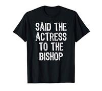 Said The Actress To The Bishop | Funny Sarcastic Joke Pun T-Shirt