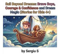 Sail Beyond Dreams: Brave Boys, Courage, Confidence and Dream Magic (Stories for Kids 4+): The Adventures of Oliver and His Brave Little Dog