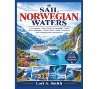 Sail Norwegian Waters: A Complete Cruise Guide to Norway’s Fjords, Arctic Wonders, Scenic Ports, Shore Excursions, and Unforgettable Adventures