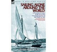 Sailing Alone Around the World: a Personal Account of the First Solo Circumnavigation of the Globe by Sail