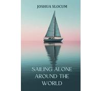 Sailing Alone Around the World: A Sailing Autobiography of Adventure and Exploration
