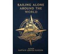 Sailing Alone Around the World: The Legendary First Solo Circumnavigation of the Globe