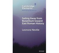 Sailing Away from Byzantium Toward East Roman History (Elements in Rethinking Byzantium)