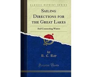 Sailing Directions for the Great Lakes: And Connecting Waters (Classic Reprint)