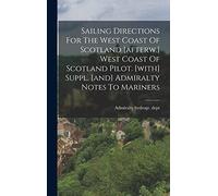 Sailing Directions For The West Coast Of Scotland [afterw.] West Coast Of Scotland Pilot. [with] Suppl. [and] Admiralty Notes To Mariners