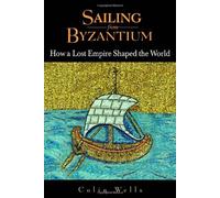 Sailing From Byzantium: How A Lost Empire Shaped The World