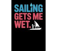 Sailing Gets Me Wet: A Funny Notebook for Salty Sailing Women
