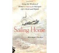 Sailing Home: Using the Wisdom of Homer's Odyssey to Navigate Life's Perils and Pitfalls
