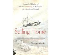 Sailing Home: Using the Wisdom of Homer's Odyssey to Navigate Life's Perils and Pitfalls