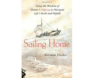 Sailing Home: Using the Wisdom of Homer's Odyssey to Navigate Life's Perils and Pitfalls