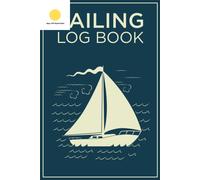 Sailing Log Book: Journal for Recording All Important Details about Your Voyage