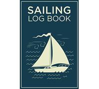 Sailing Log Book: Journal for Recording All Important Details About Your Voyages (Gift Idea for Sailboat Owners)