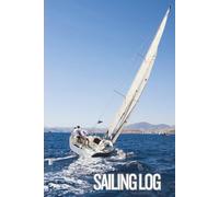 SAILING LOG BOOK: The Complete Skipper’s Log - Navigation, Maintenance, and Trip Notes, from Day Sails to Offshore Passages