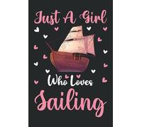 Sailing Notebook: Just A Girl Who Loves Sailing Notebook Journal For Women Girls Kids: Sailing Notebook Journal Dairy - 110 Page Paperback Notebook - (6"x9")
