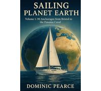 Sailing Planet Earth: Volume 1: 90 Anchorages from Bristol to the Panama Canal