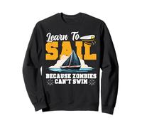 Sailing Sailboat Learn To Sail Because Zombies Can't Swim Sweatshirt