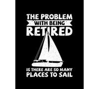 Sailing Sailing The Problem With Being Retired Is There Are So Many Places To Sail Journal: Amazing Notebook (8.5 x 11")