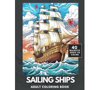 Sailing Ships Coloring Book: A Majestic Collection of 40 Sailing Ships for Adults and Teens to Color