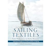 Sailing Textiles from Prehistory to Early History: Exploring the Significance of Textiles and Fibres in Seafaring (Ancient Textiles)