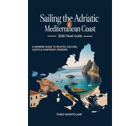 SAILING THE ADRIATIC & MEDITERRANEAN COAST 2026 TRAVEL GUIDE: A modern Guide to Routes, costs & Confident CRUISING