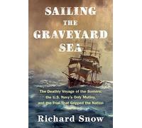 Sailing the Graveyard Sea: The Deathly Voyage of the Somers, the U.S. Navy's Only Mutiny, and the Trial That Gripped the Nation