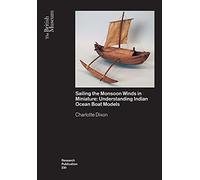Sailing the Monsoon Winds in Miniature: Understanding Indian Ocean Boat Models: 230 (British Museum Research Publications)