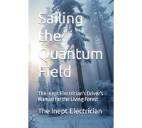 Sailing the Quantum Field: The Inept Electrician's Driver's Manual for the Living Forest: 3 (The Stationary Trilogy)