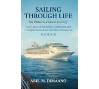 SAILING THROUGH LIFE: MY PRINCESS CRUISES JOURNEY: A 30+ Years of Adventure, Challenges and Triumphs from a Crew Member's Perspective - MEMOIR