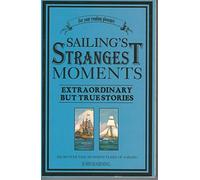 Sailing's Strangest Moments: Extraordinary But True Stories From Over Nine Hundred Years of Sailing