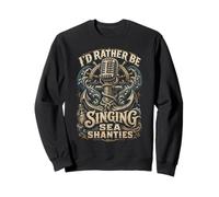 Sailors Sea Shanty I'd Rather Be Singing Sea Shanties Sweatshirt