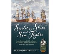Sailors, Ships, and Sea Fights: Proceedings of the 2022 'From Reason to Revolution 1721-1815' Naval Warfare in the Age of Sail Conference: 121