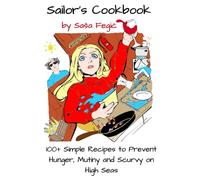 Sailor's Survival Cookbook: 100+ Easy Recipes for Avoiding Hunger, Scurvy and Mutiny on High Seas (Adventures, Mishaps, and Meals at Sea)