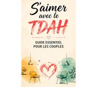 S'aimer avec le TDAH Comprendre les différences, apaiser les tensions et renforcer la complicité dans un couple où le TDAH est présent.