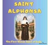 Saint Alphonsa: The First Woman Saint of India (Catholic Saints)