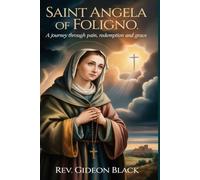 SAINT ANGELA OF FOLIANO: A Journey Through Pain, Redemption and Grace
