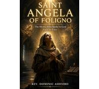 SAINT ANGELA OF FOLIGNO: The Mystic Who Spoke to God Face-to-Face
