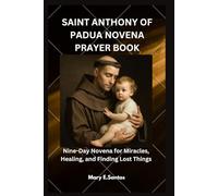 SAINT ANTHONY OF PADUA NOVENA PRAYER BOOK: Nine-Day Novena for Miracles, Healing, and Finding Lost Things